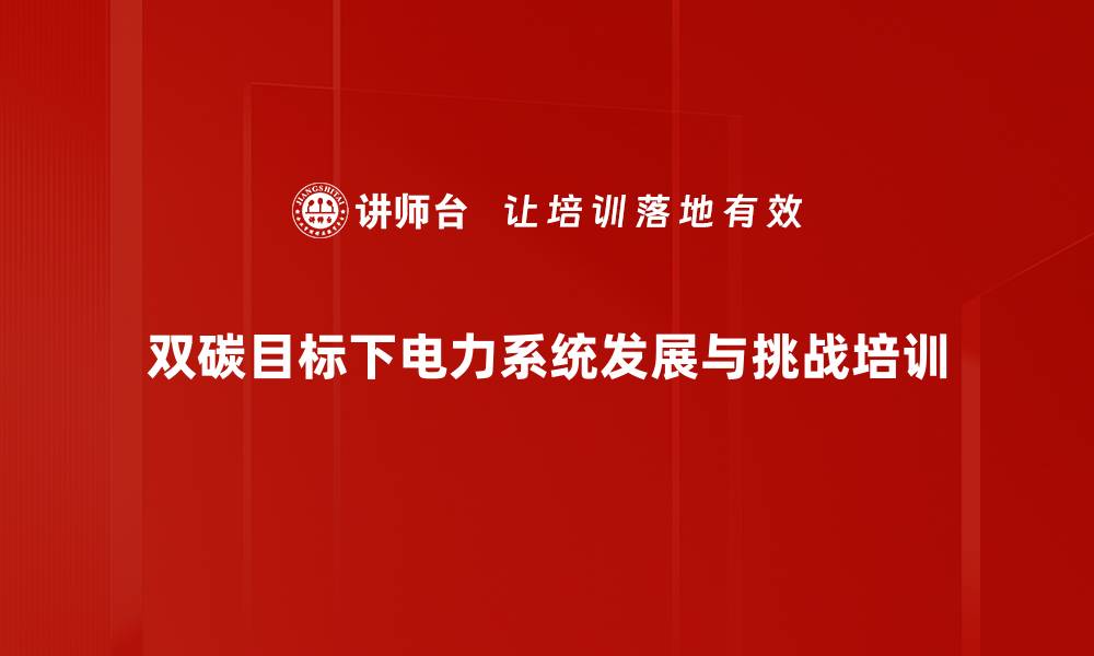 文章碳达峰与碳中和培训：助力电力系统转型与绿色发展的缩略图