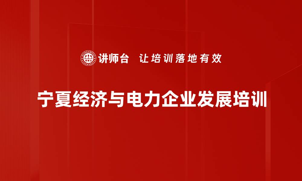 文章宁夏电力企业战略培训：挖掘十四五规划商机与创新路径的缩略图