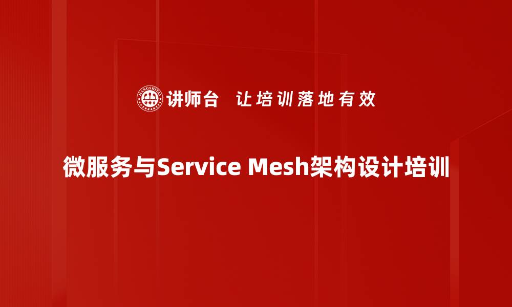 文章微服务架构培训：掌握Service Mesh设计与实践技巧的缩略图