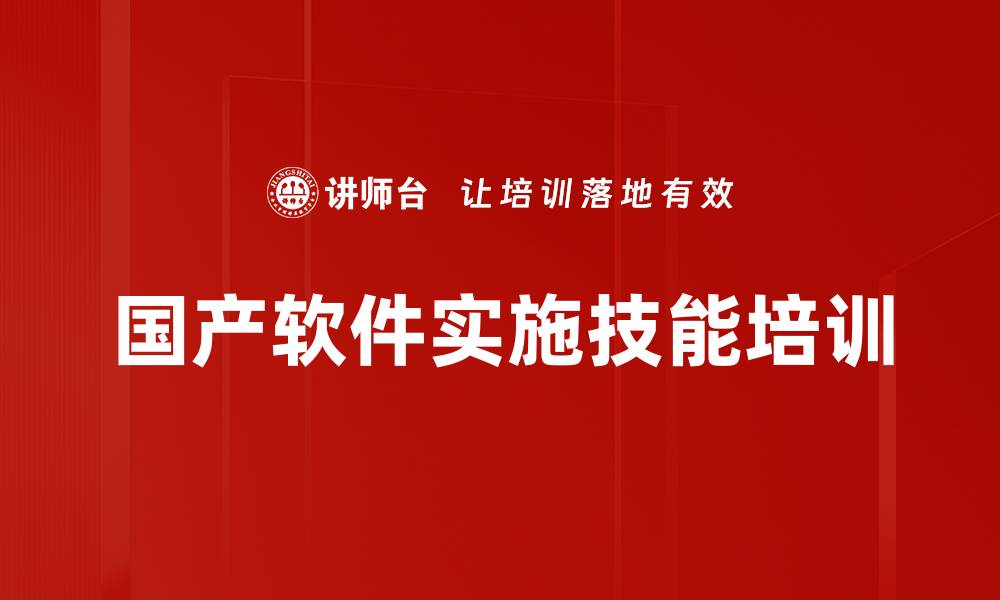 文章国产化软件实施技能培训：掌握核心技术与应用策略的缩略图