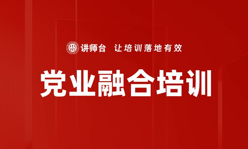 文章国有企业党建培训：实现党业深度融合促进高质量发展的缩略图