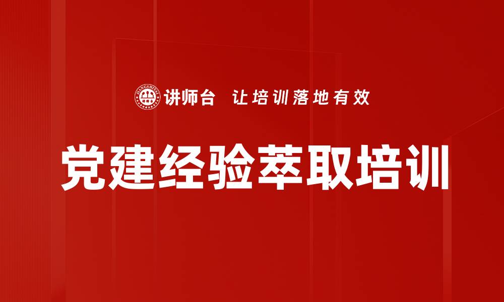 文章党建经验萃取培训：提升组织智慧与发展价值的缩略图