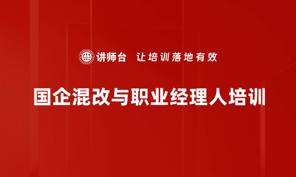 文章国企混改培训：掌握职业经理人选拔与激励机制的缩略图