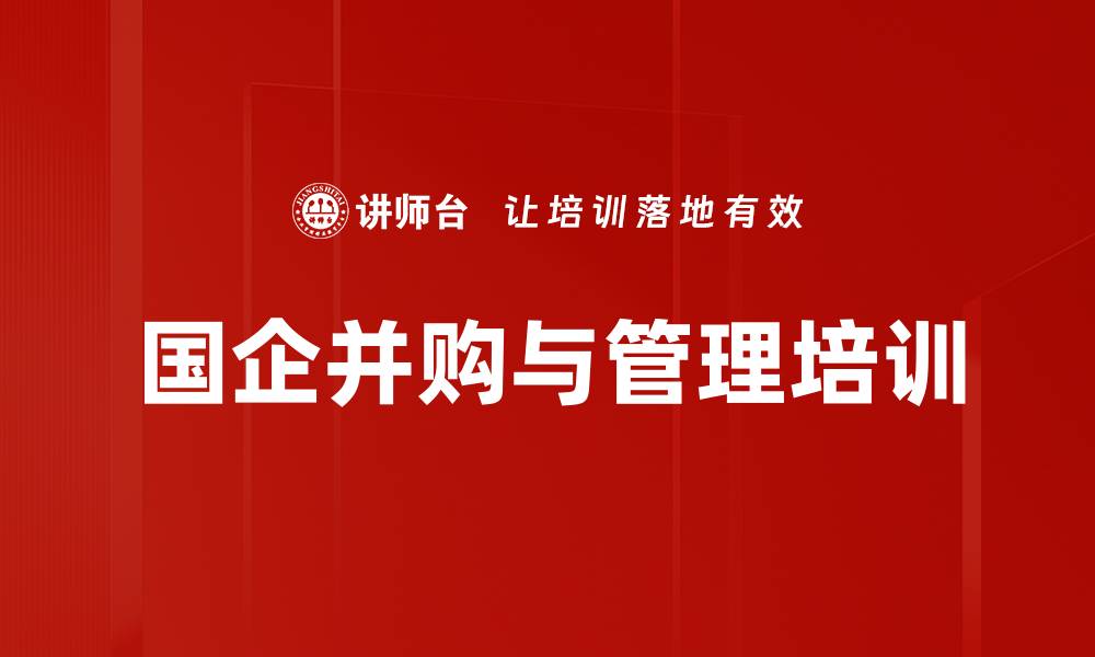 文章国企并购培训：掌握战略与价值重塑关键技能的缩略图