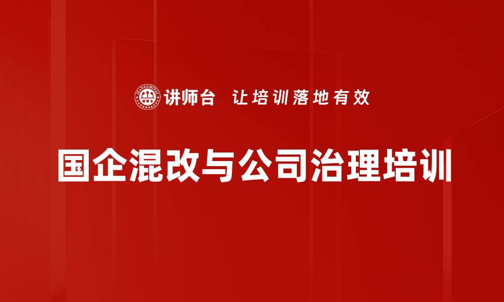 文章国企混改培训：掌握治理结构与风险应对策略的缩略图