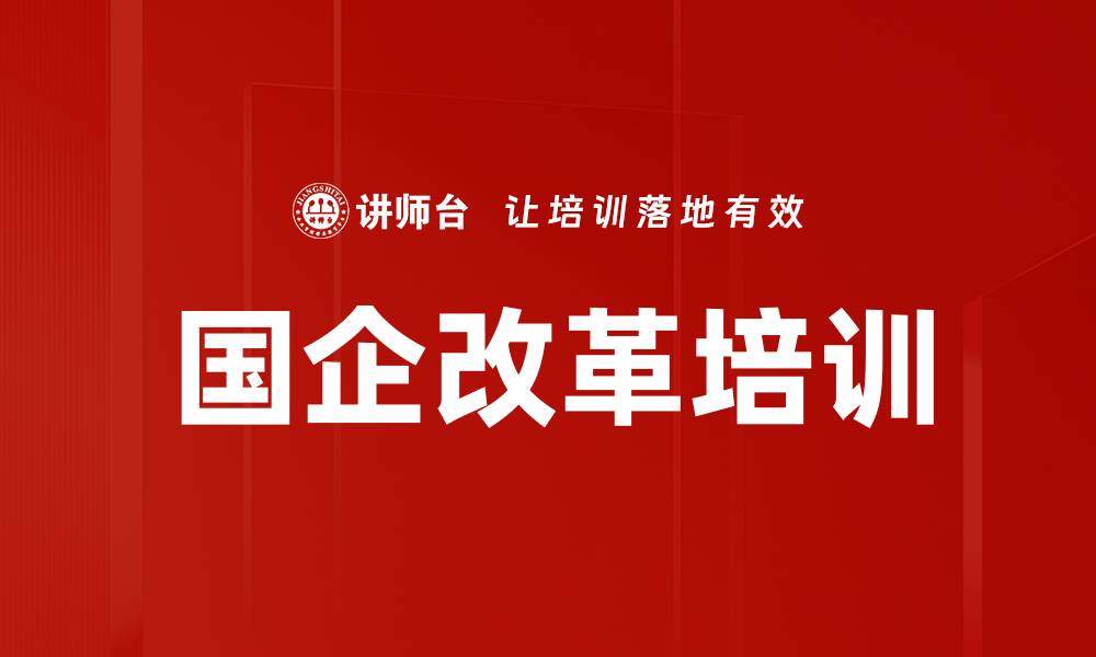 文章国企改革培训：精准设计与实战路径探讨的缩略图