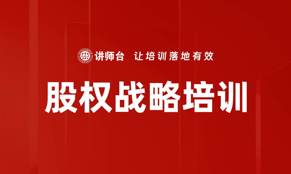 文章股权战略培训：助力企业融资与核心竞争力构建的缩略图