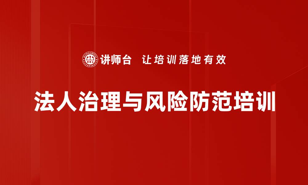 文章法人治理培训：构建企业风险防范系统思维与实战能力的缩略图