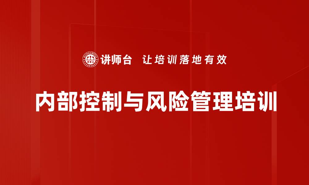 文章内部控制与风险管理培训：提升企业效率与降低舞弊风险的缩略图