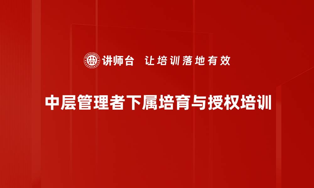 文章员工培育与授权：提升管理者领导力的实用技巧的缩略图