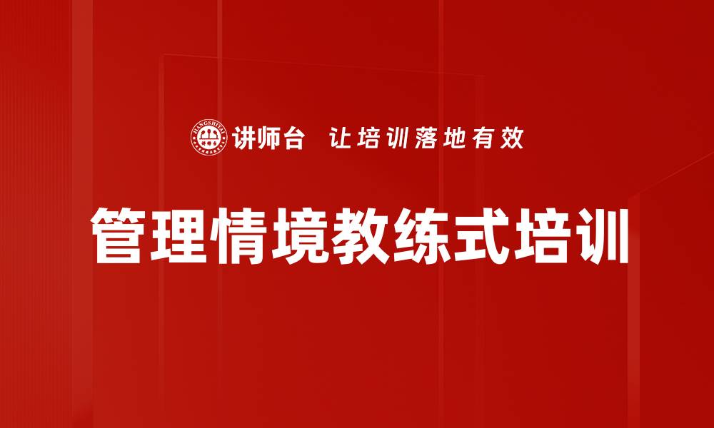 文章教练式情境管理培训：提升新生代员工管理效能的缩略图