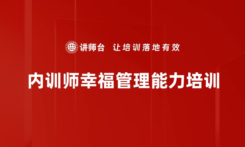 文章内训师自我管理与职场幸福提升课程解析的缩略图