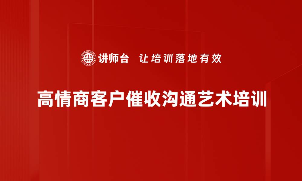 文章高情商催收技巧培训：解决客户回款难题的实战方案的缩略图