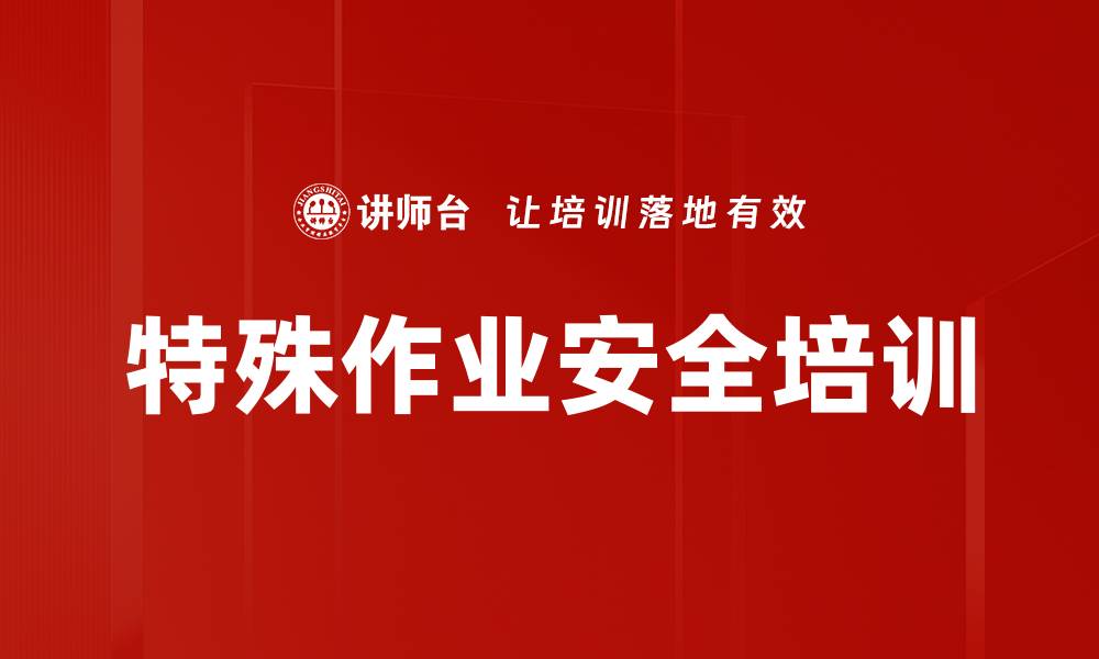 文章特殊作业安全管理培训：提升企业隐患排查与风险控制能力的缩略图