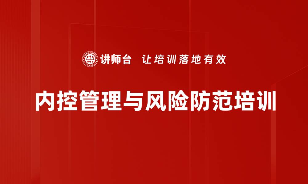 文章内部控制与风险管理培训：提升企业降本增效与抗舞弊能力的缩略图