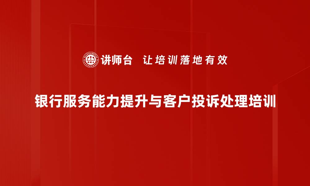 银行服务能力提升与客户投诉处理培训