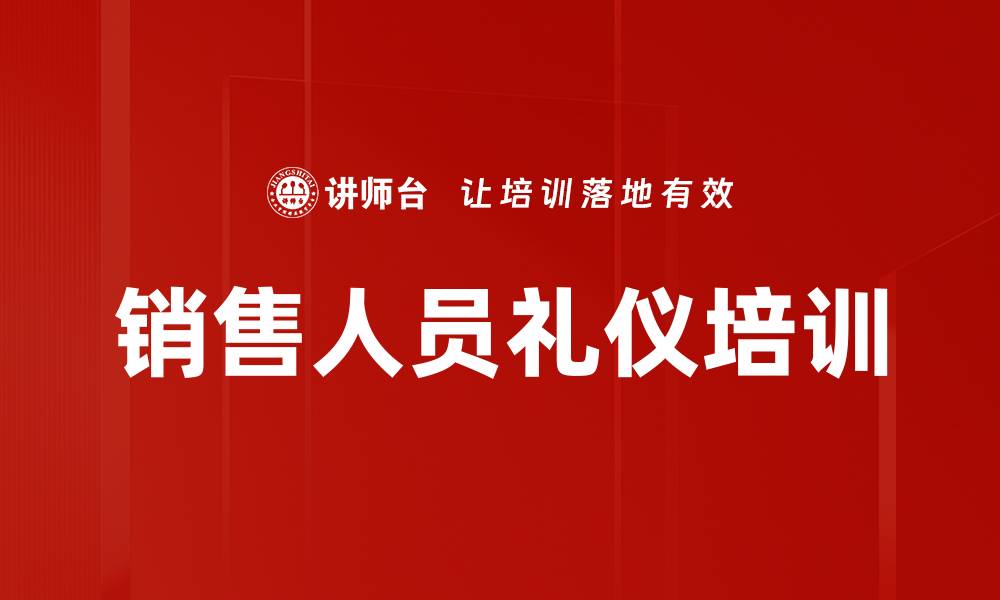 文章以客户为中心：销售人员礼仪培训塑造优质服务形象的缩略图