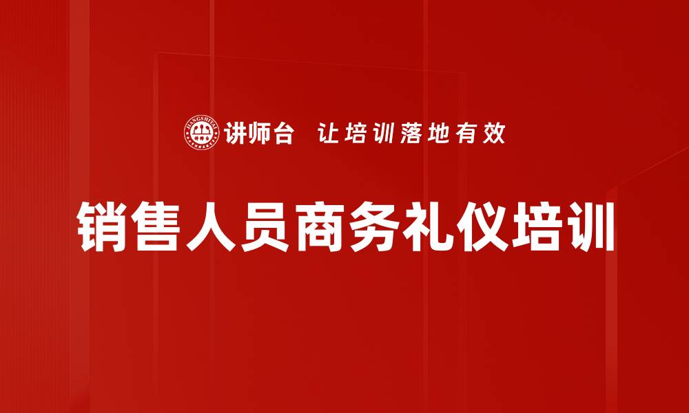 文章提升销售员服务意识：礼仪培训助力客户信任建立的缩略图