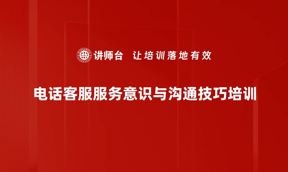 文章电话客服培训：提升服务意识与沟通能力实现客户满意度提升的缩略图