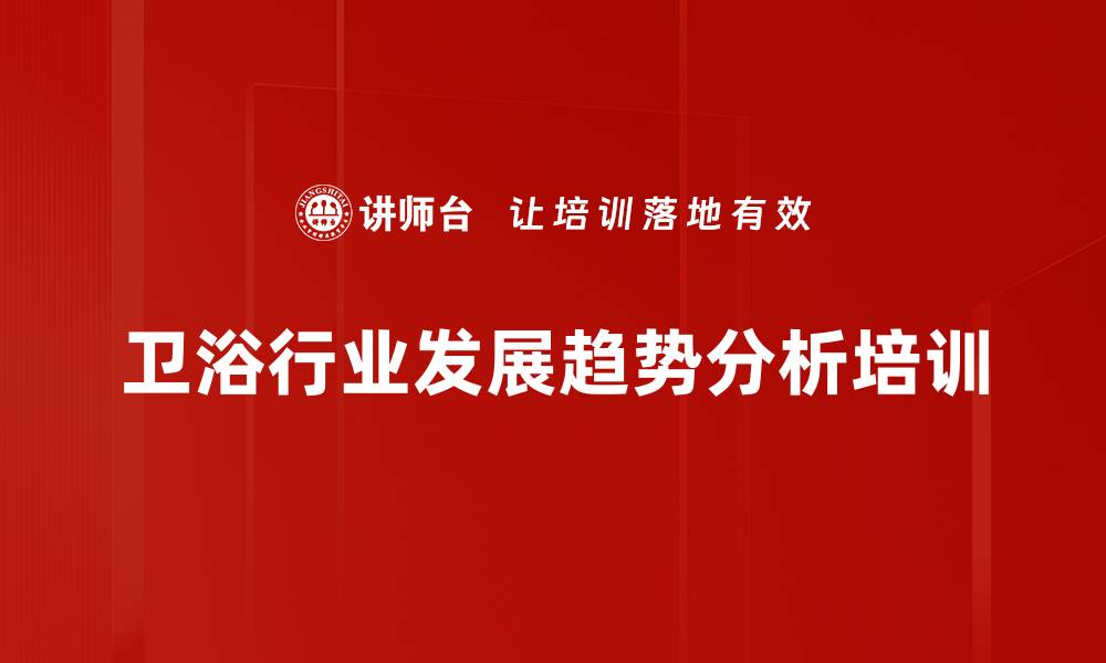 文章卫浴行业发展趋势：智能化培训助力市场竞争力提升的缩略图