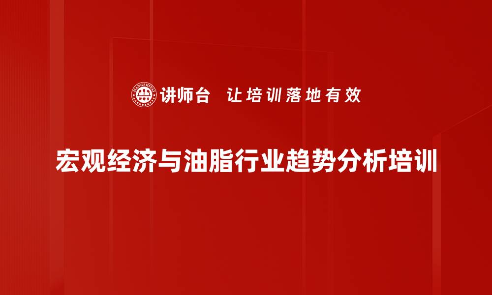 文章油脂行业培训：应对经济变局与消费升级策略的缩略图