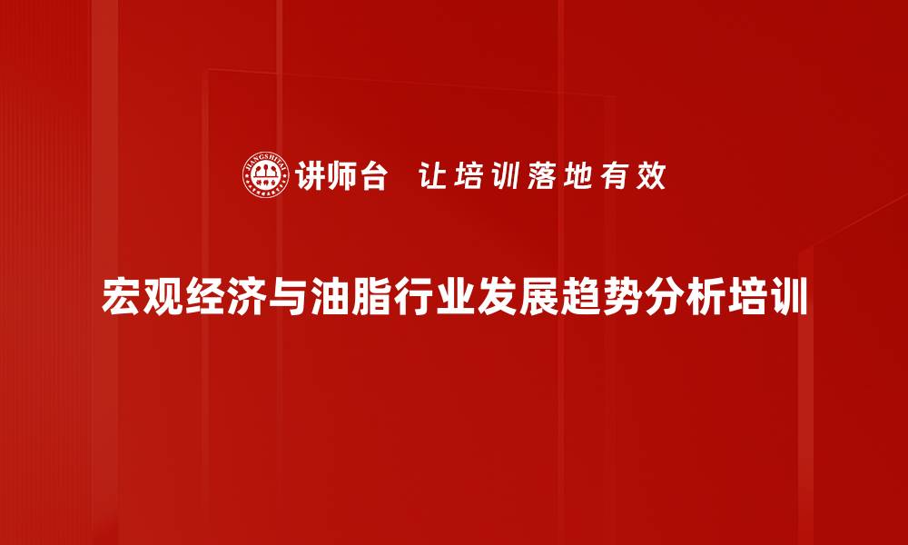 文章油脂行业培训：应对经济变局与消费升级策略的缩略图