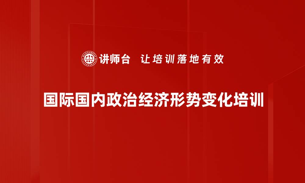 国际国内政治经济形势变化培训