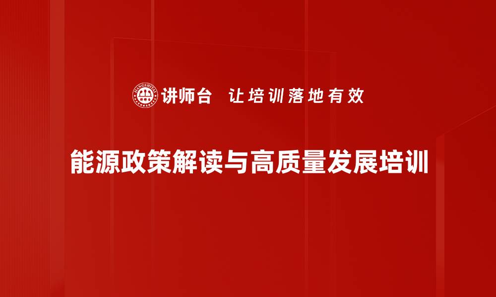 能源政策解读与高质量发展培训