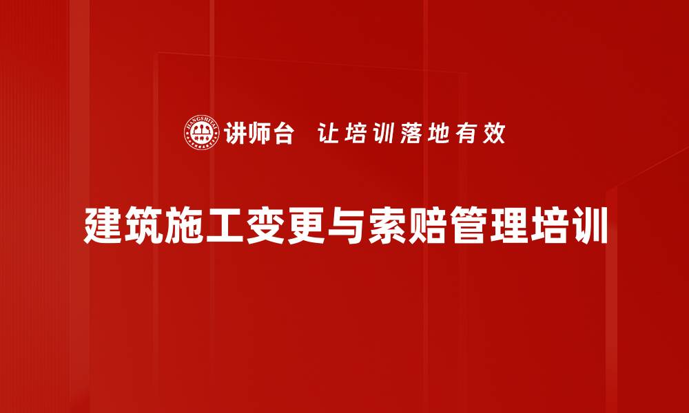 文章施工阶段管理培训：掌握工程变更与索赔实战技巧的缩略图