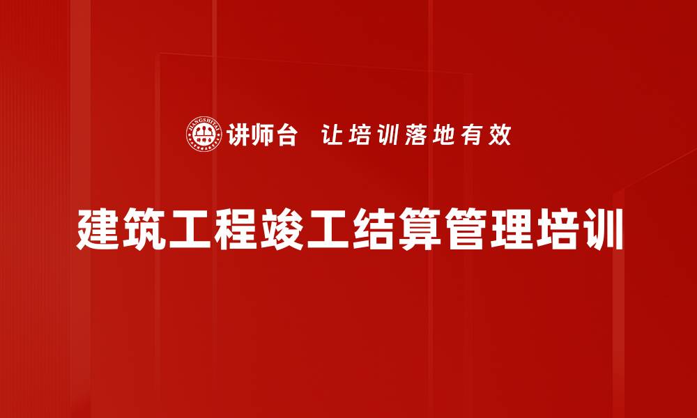 文章竣工结算阶段培训：高效应对工程价款争议策略的缩略图