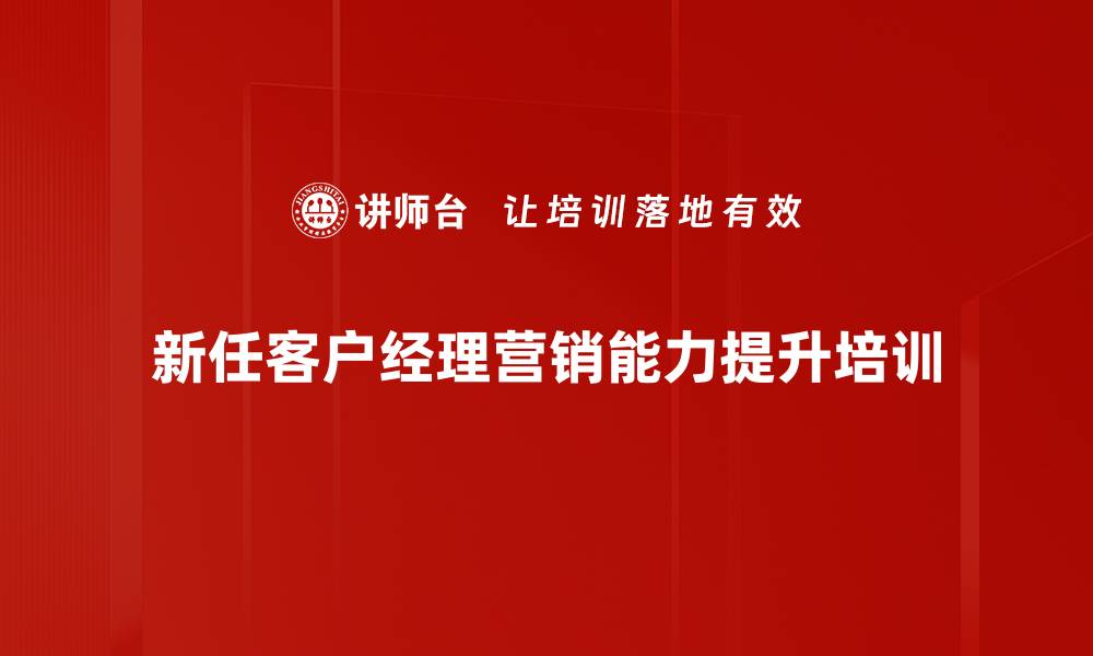 文章新进客户经理培训：快速提升营销信心与能力的缩略图