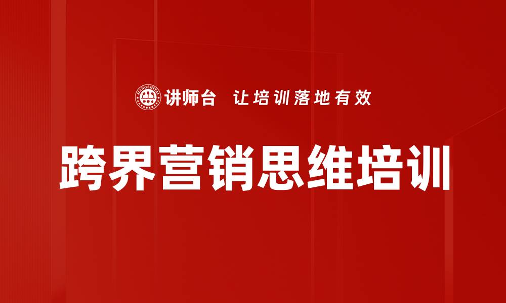 文章互联网时代地产企业跨界营销培训：精准洞察客户需求与消费心理的缩略图