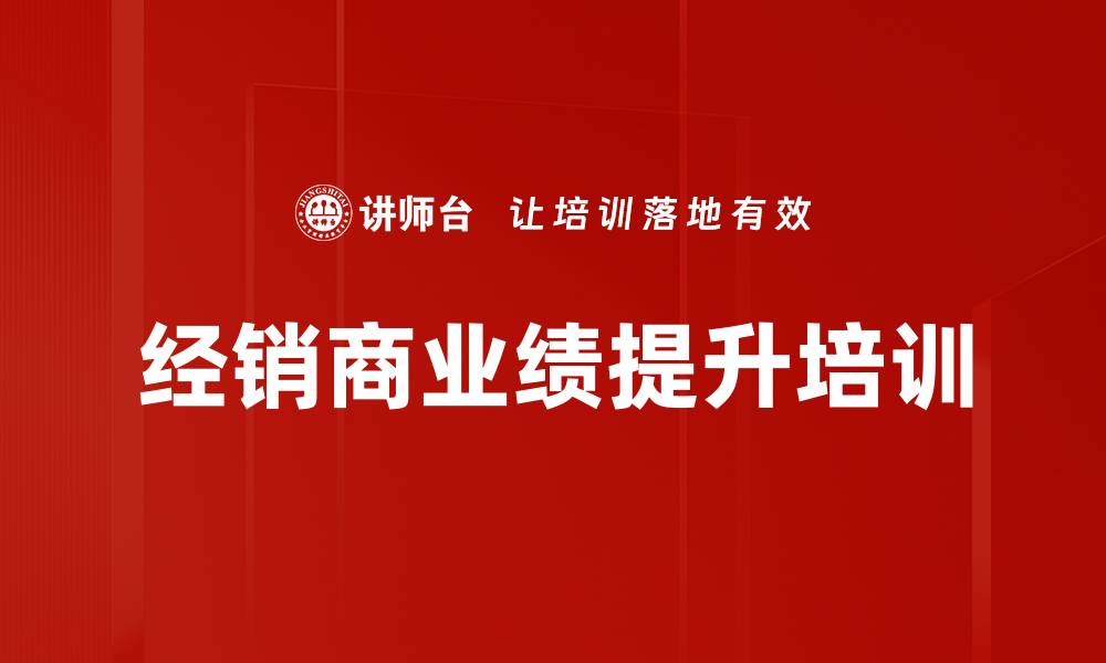 文章经销商业绩提升：系统化培训助你打造样板市场的缩略图