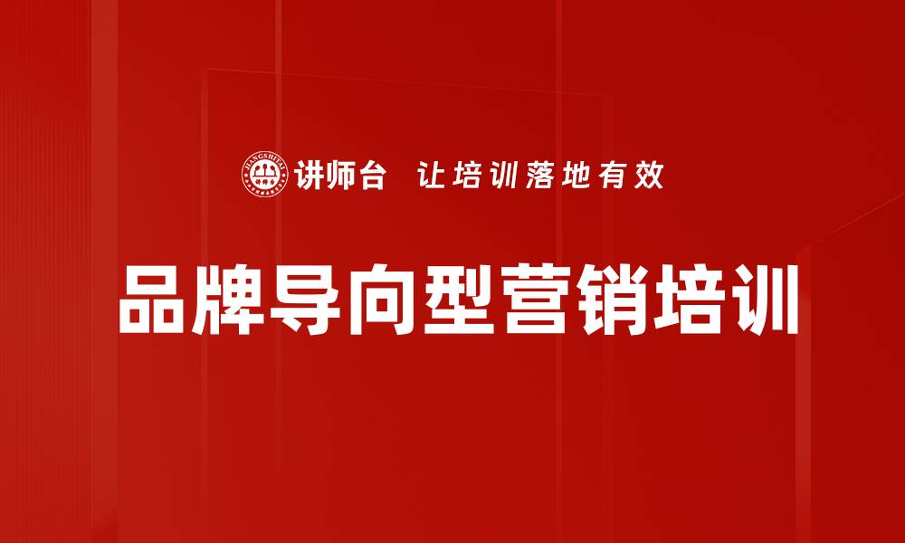 文章品牌导向型营销培训：打造系统化思维提升企业竞争力的缩略图