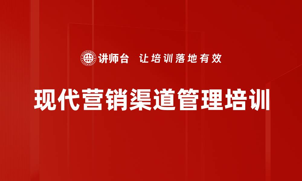 文章现代营销渠道管理：提升企业竞争力的战略技能培训的缩略图