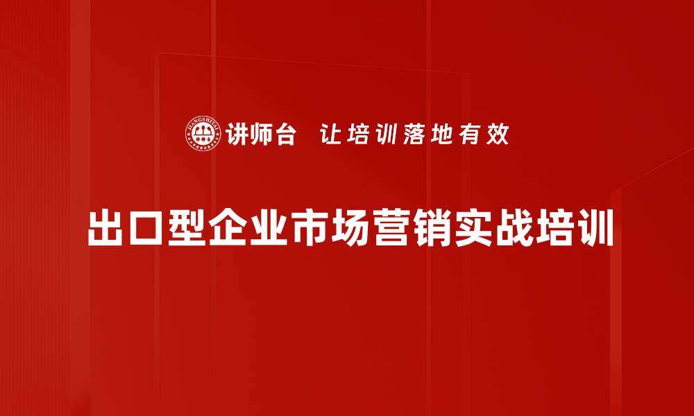 文章内需市场培训：助力出口企业成功转型与品牌建设的缩略图