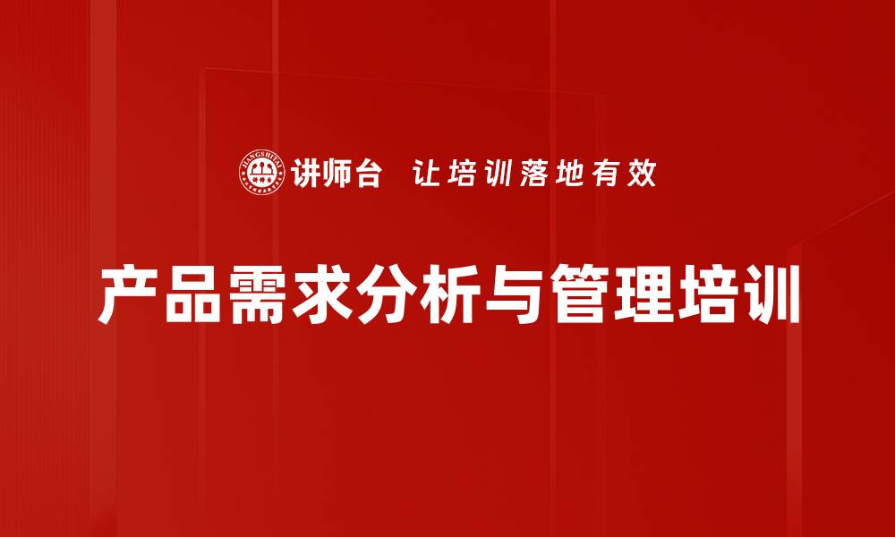 文章市场需求管理培训：掌握精准需求分析与产品成功秘诀的缩略图