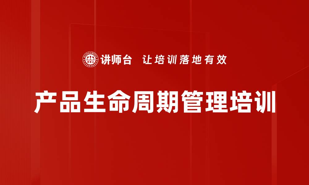 文章全生命周期产品管理培训：提升市场竞争力与研发效率的缩略图