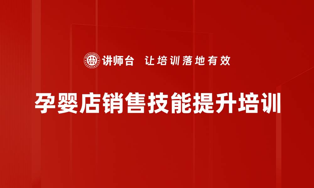 文章孕婴导购技能培训：快速提升销售业绩与团队氛围的缩略图