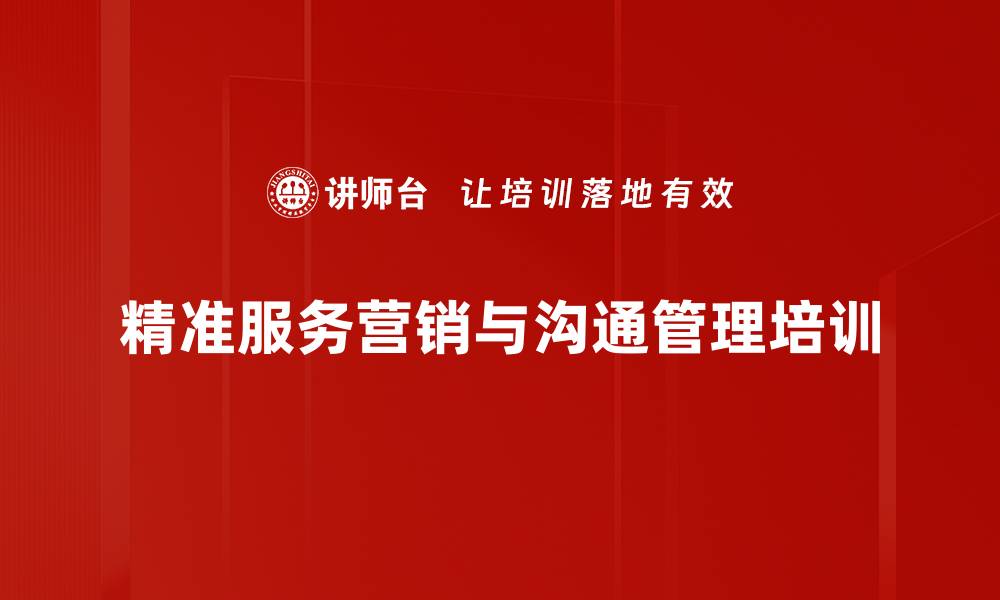 文章精准服务营销培训：提升沟通技巧与客户关系管理能力的缩略图