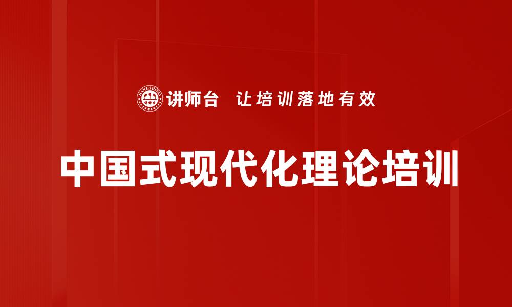 文章中国式现代化培训：助力理解新时代发展战略与目标的缩略图