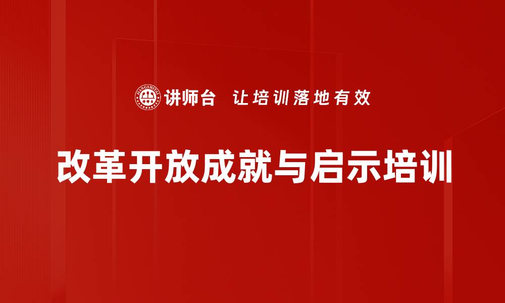 文章改革开放的深刻启示：坚定信念引领培训新方向的缩略图