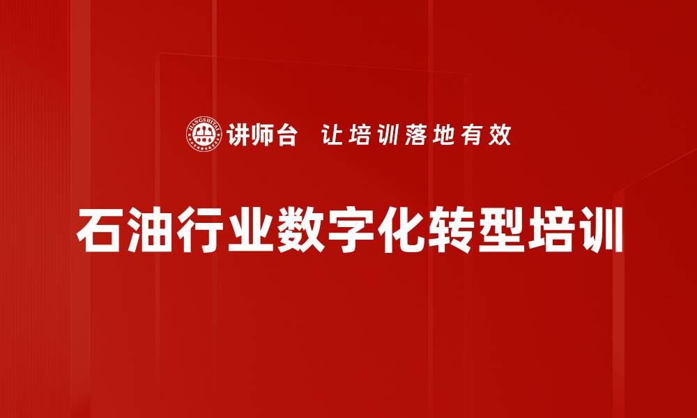 文章数字化转型培训：助力石油行业智能化变革与低碳发展的缩略图