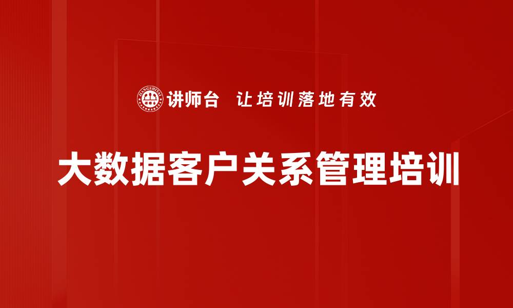 文章大数据时代客户互动培训：提升服务与忠诚度的实用策略的缩略图