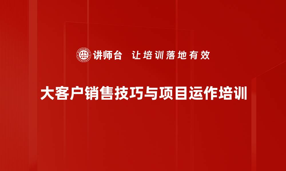 文章大客户销售培训：掌握项目运作与决策链分析技巧的缩略图