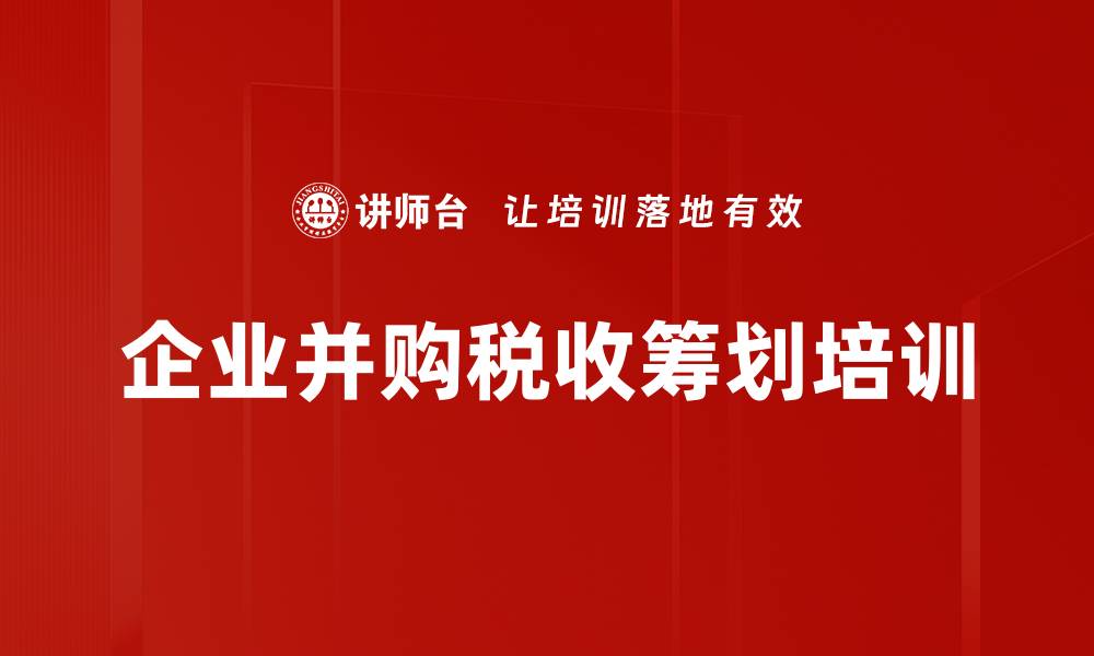 文章并购培训：掌握税负筹划与“零税负”重组实战技巧的缩略图