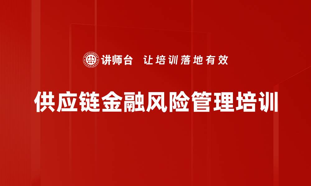 文章供应链金融培训：掌握风险管控与融资模式创新技巧的缩略图