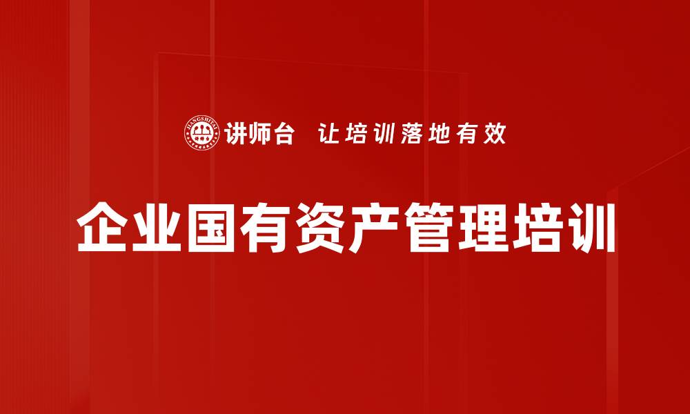 文章国有资产管理培训：掌握法律规章与风险防范技巧的缩略图