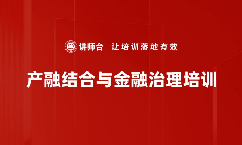 文章产融结合培训：掌握企业金融控股与治理实践技巧的缩略图