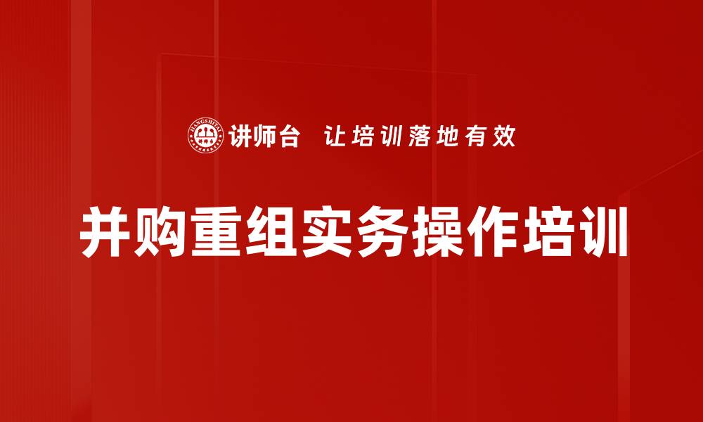 文章并购培训：掌握企业并购全流程与风险管理技巧的缩略图